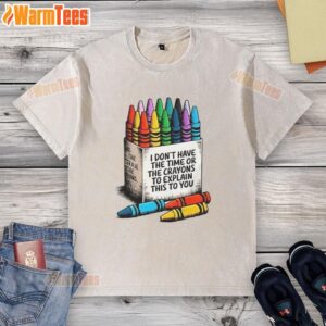 Funny washed t-shirt with 'Good, I dont have the time or the crayons to explain this to you' text design.