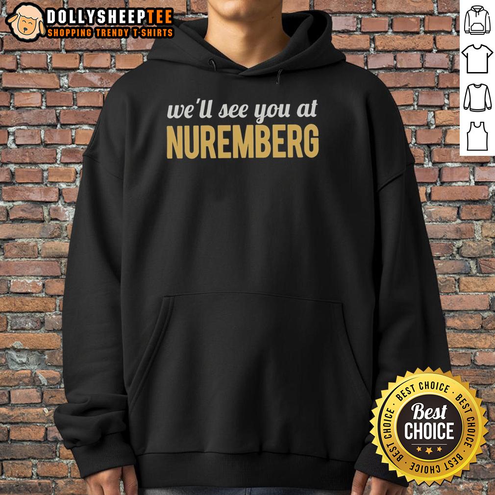 Good Anti Trump We'Ll See You At Nuremberg Hoodie Good Anti-Trump 'We'll See You at Nuremberg' Hoodie, featuring bold text on a stylish design for political statement wear.