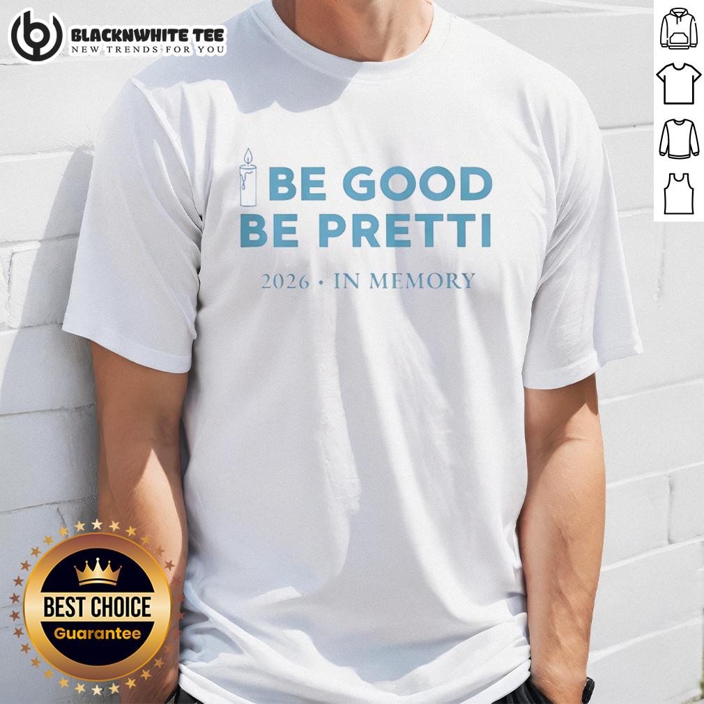 Good Be Good Be Pretti 2026 In Memory T Shirt Alt Text: Good Be Good Be Pretti 2026 In Memory T-Shirt featuring vibrant design and heartfelt tribute for loved ones.