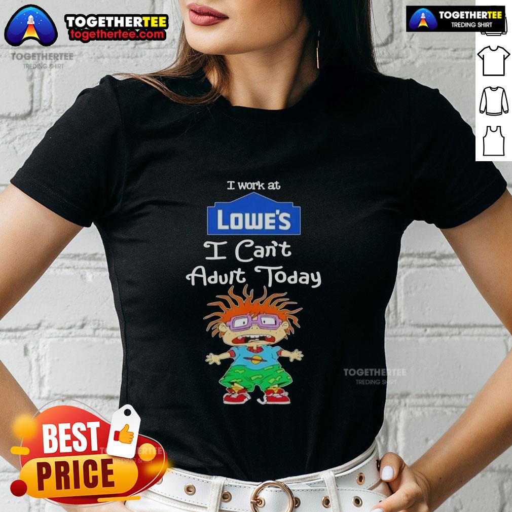 Good Chuckie Finster I Work At Lowe'S I Can'T Adult Today Ladies Tee