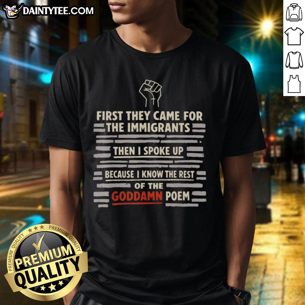 good-first-they-came-for-the-immigrants-and-i-spoke-up-because-i-know-the-rest-of-the-goddamn-poem-hand-t-shirt Alt Text: Good First They Came For The Immigrants T-Shirt featuring the full poem message promoting awareness and solidarity.