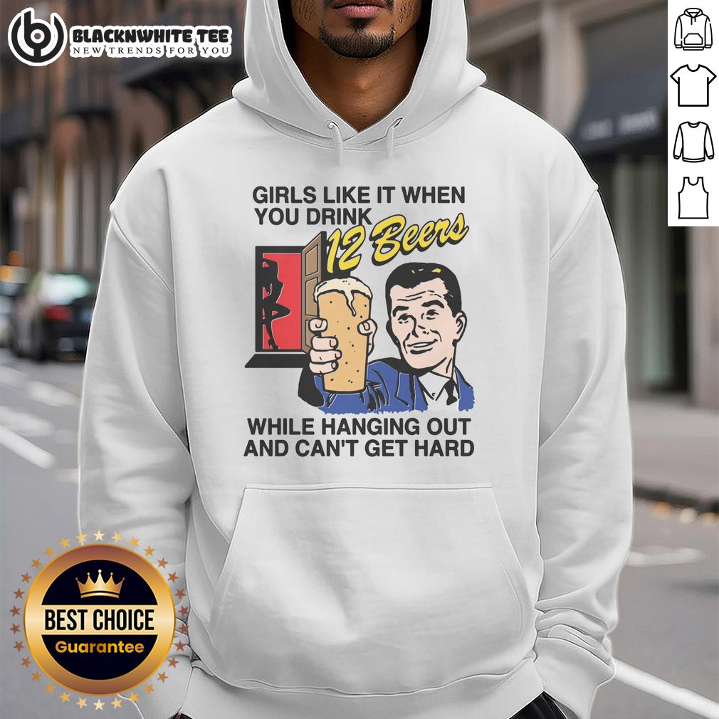 Good Girls Like It When You Drink 12 Beers While Hanging Out And Can't Get Hard Hoodie Good Girls Like It When You Drink 12 Beers Hoodie featuring humorous design for casual outings and parties.