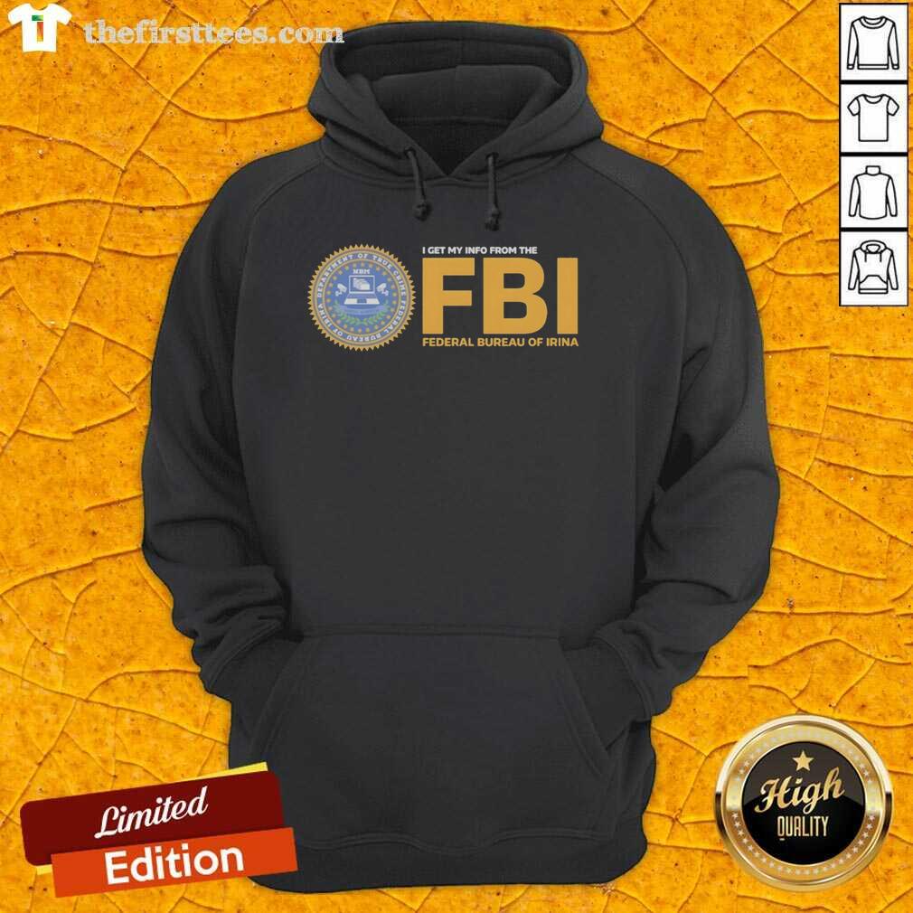 good-i-get-my-info-from-the-fbi-federal-bureau-of-irina-hoodie Alt Text: Stylish 'Good I Get My Info From The FBI' hoodie featuring Irina design, perfect for casual wear and FBI fans.