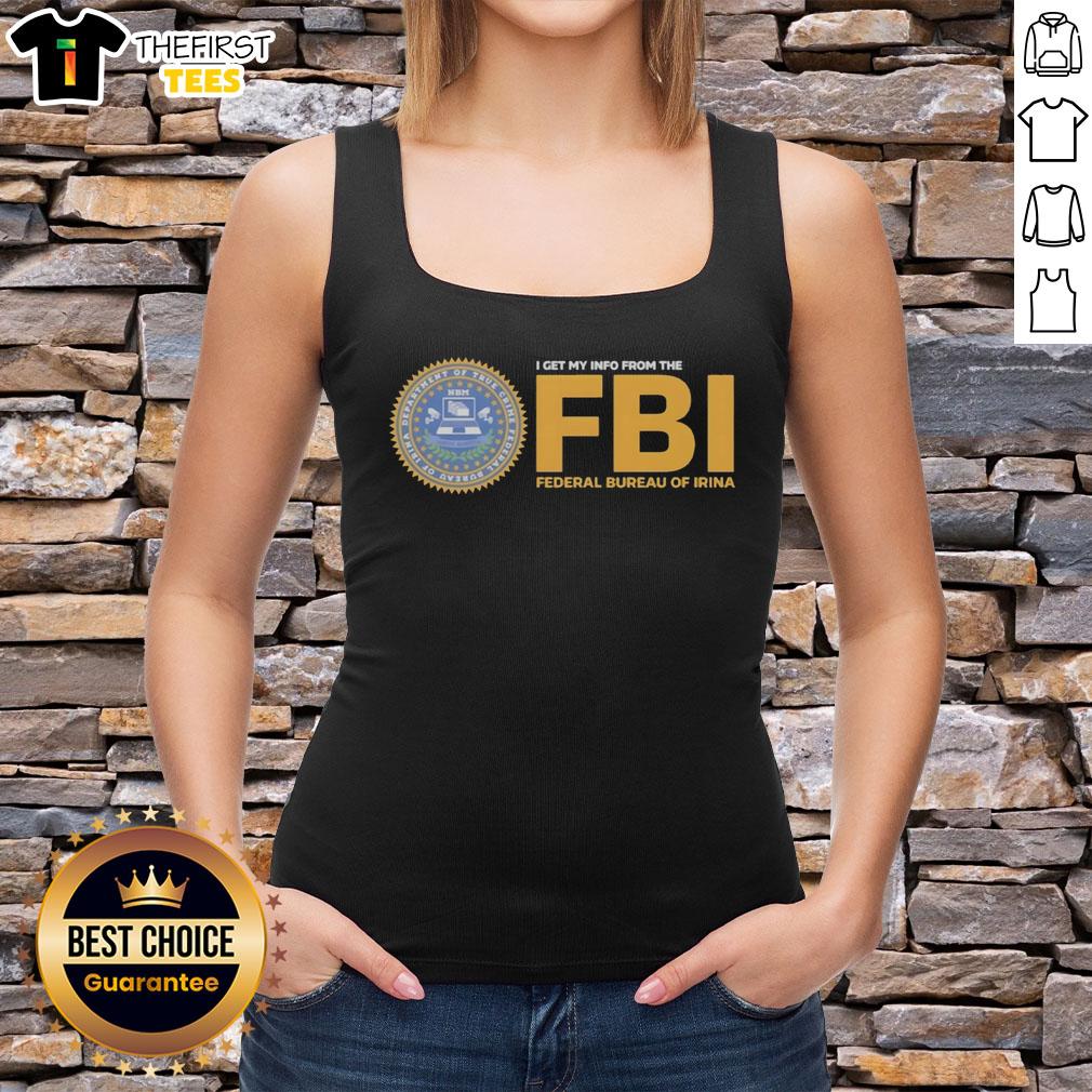 good-i-get-my-info-from-the-fbi-federal-bureau-of-irina-tank-top Stylish Irina tank top featuring 'Good I Get My Info From The FBI' design, perfect for fans of quirky graphic tees.