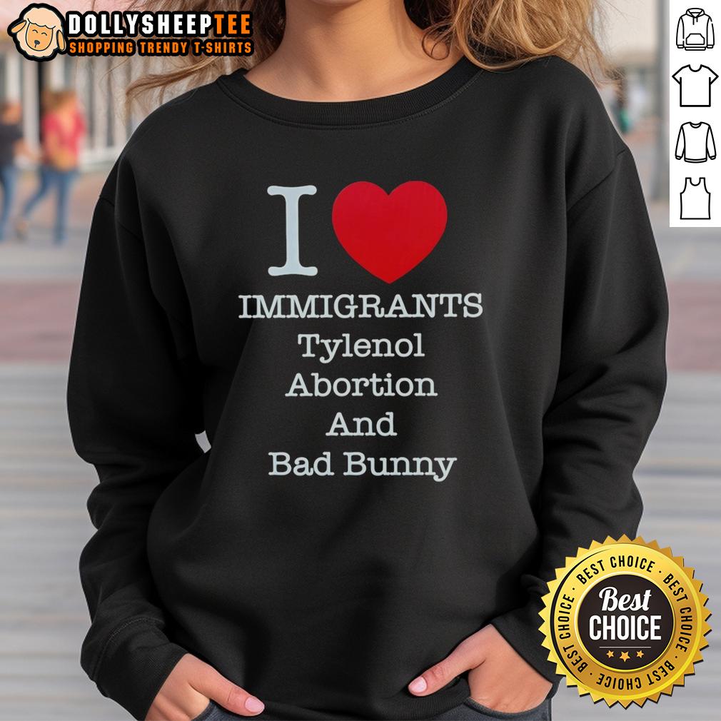 Good I Heart Immigrants Tylenol Abortion Bad Bunny And Bad Bunny Sweatshirt Alt Text: Good I Heart Immigrants Tylenol Abortion Bad Bunny sweatshirt featuring a bold graphic design promoting social justice.