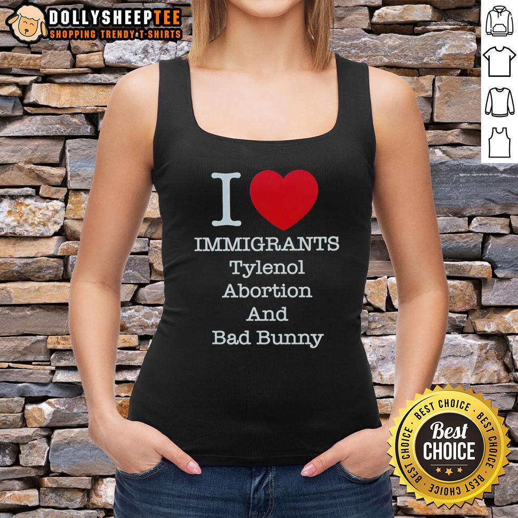 Good I Heart Immigrants Tylenol Abortion Bad Bunny And Bad Bunny Tank Top Good I Heart Immigrants Tylenol Abortion Bad Bunny tank top featuring a bold graphic design celebrating inclusivity.