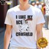 Good I Like My Ice Crushed Anti Ice T-Shirt featuring a fun graphic design for ice lovers and humor enthusiasts.