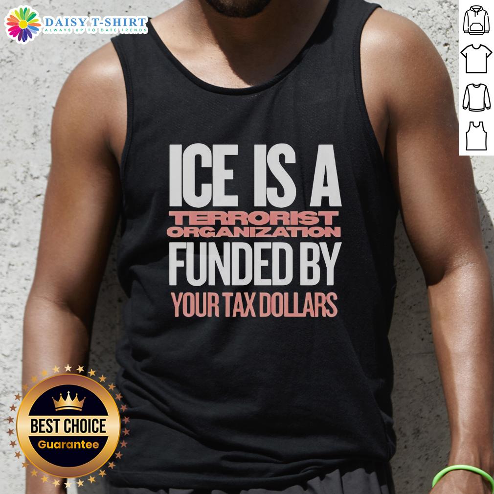 Good Ice Is A Terrorist Organization Funded Your Tax Dollars Tank Top Alt Text: Good Ice is a Terrorist Organization Funded by Your Tax Dollars tank top featuring bold graphic design.