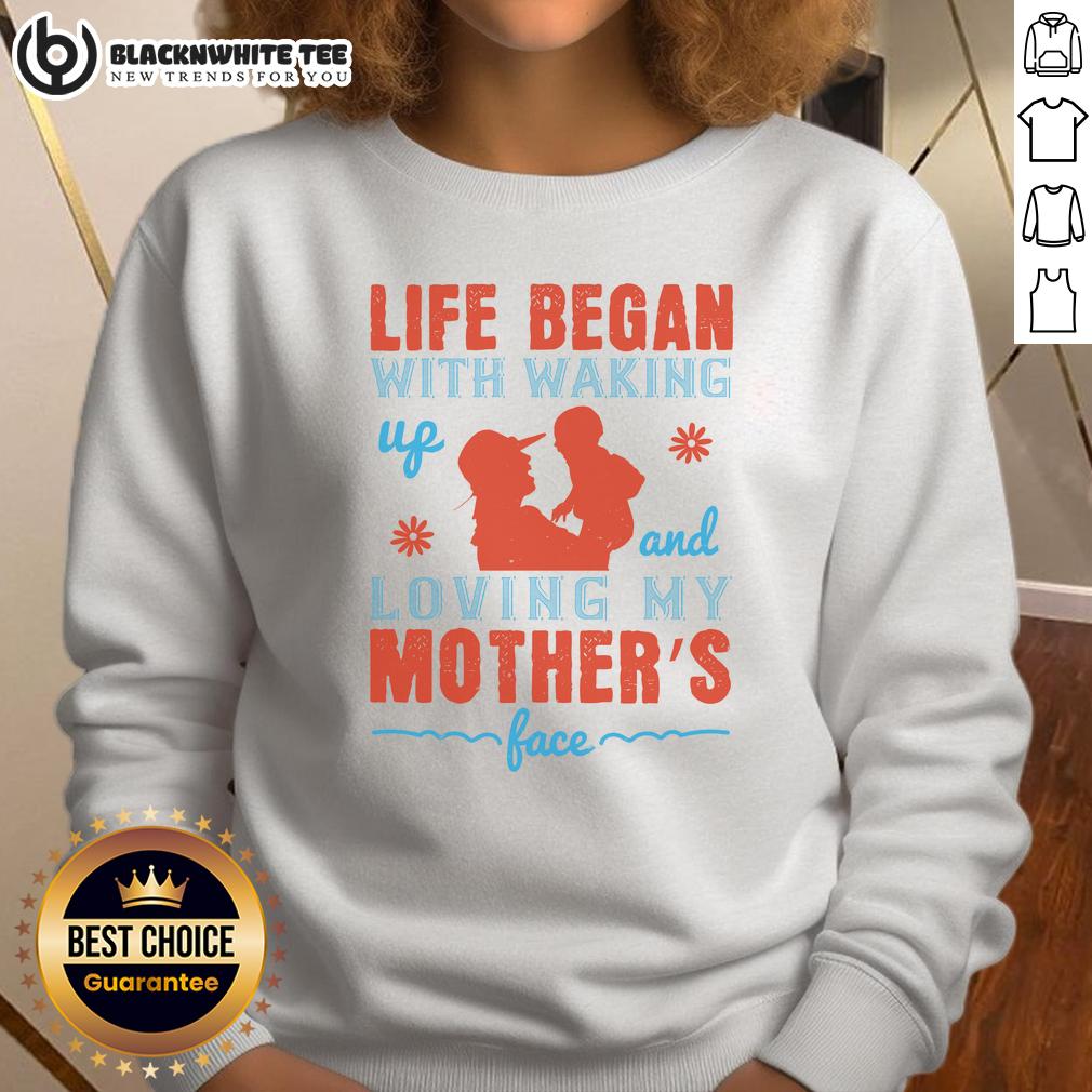 Good Life Began With Waking Up And Loving My Mother'S Face Sweatshirt Cozy sweatshirt featuring the phrase 'Good Life Began With Waking Up And Loving My Mother's Face' in stylish font.