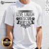 Alt Text: Good Live Laugh Rescue Vertical Rescue Dog T-Shirt featuring a playful dog design, perfect for animal lovers.