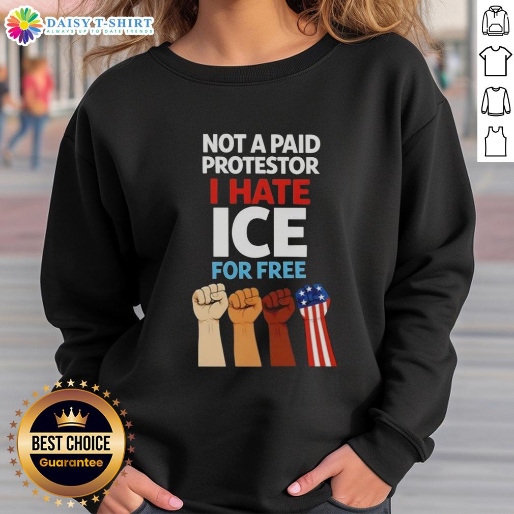 Good Not A Paid Protestor I Hate Ice For Free Fists Sweatshirt Good Not A Paid Protestor I Hate Ice For Free Fists Sweatshirt in black, showcasing a bold graphic and comfortable fit.