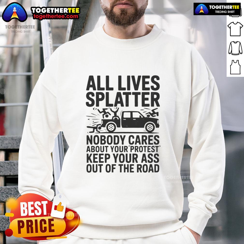 Good Official All Lives Splatter Nobody Cares About Your Protest Sweatshirt