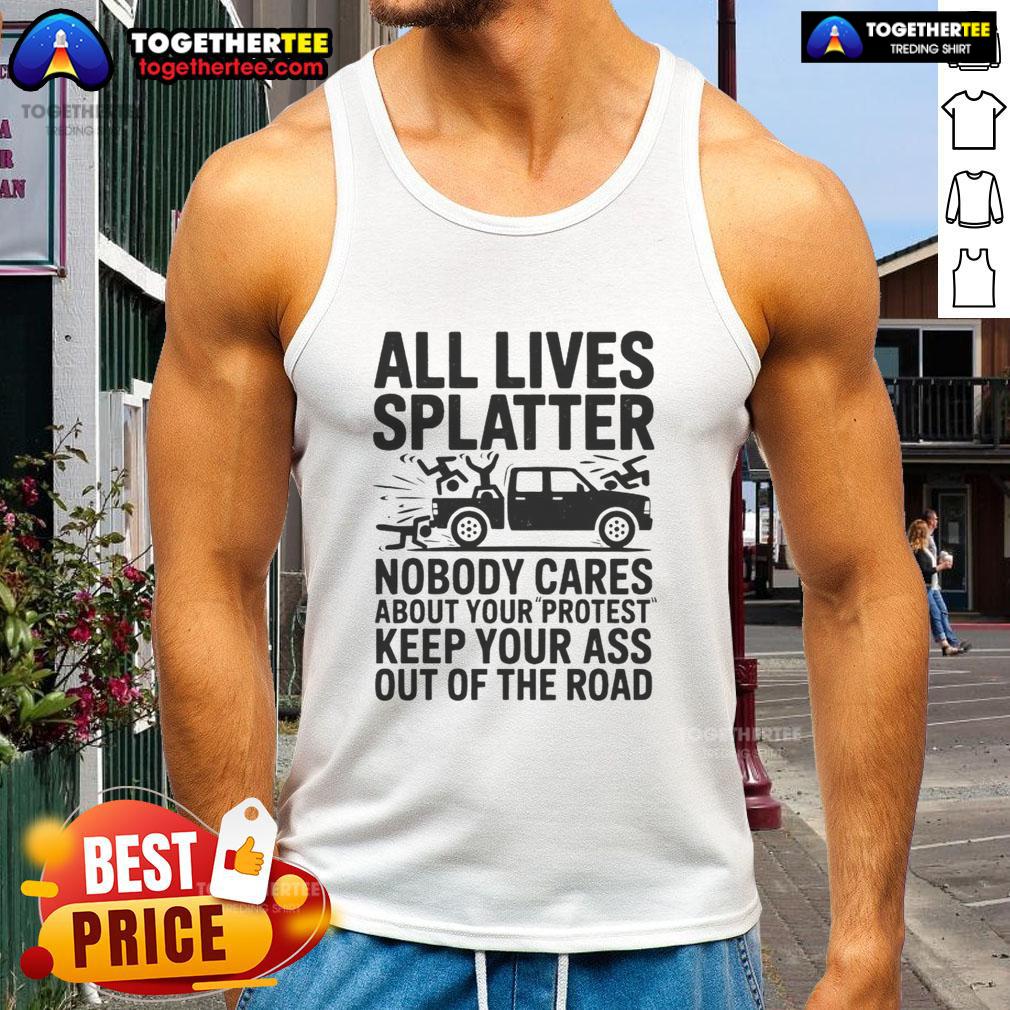 Good Official All Lives Splatter Nobody Cares About Your Protest Tank Top