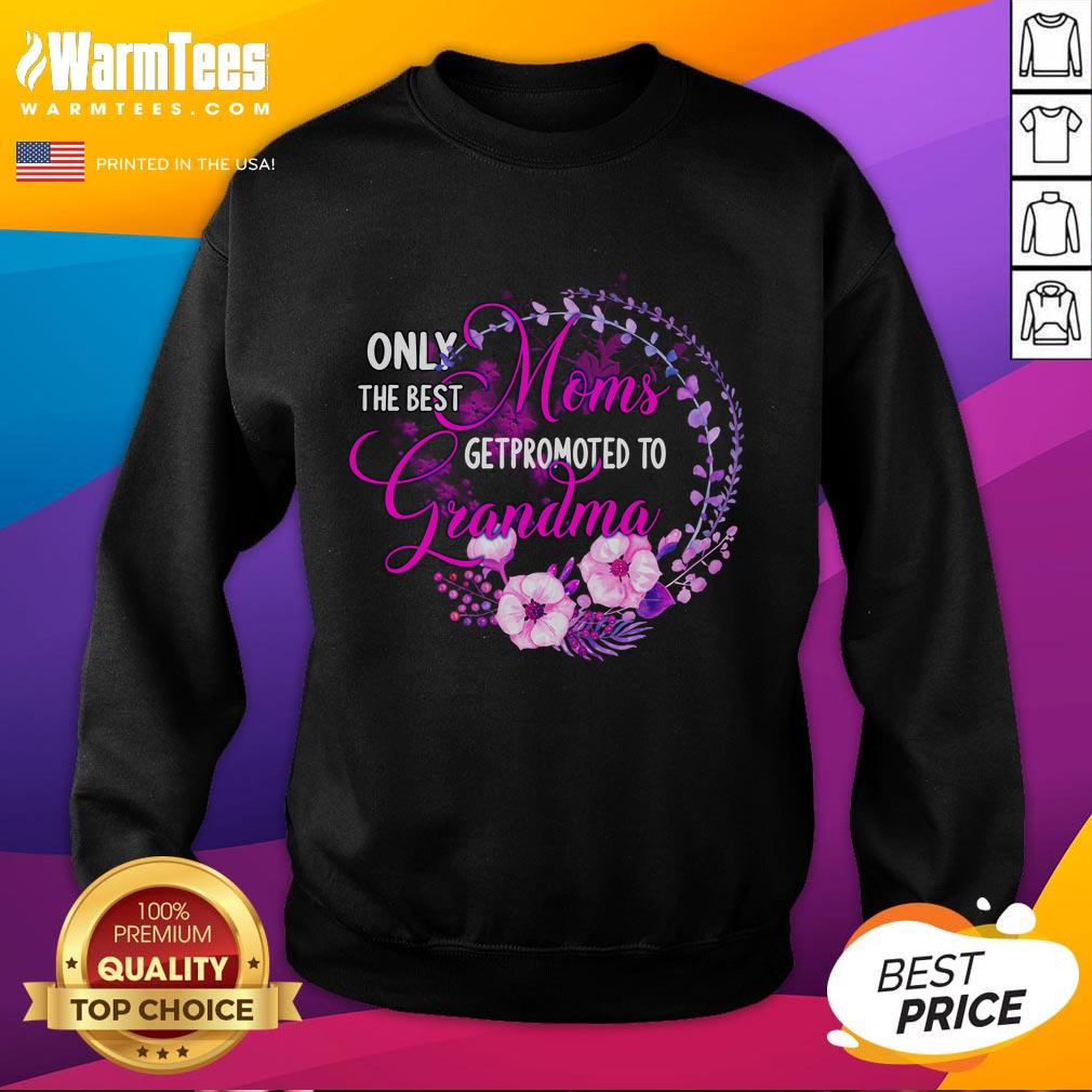 good-only-the-best-mom-get-promoted-to-grandma-sweatshirt Good Only the Best Mom Get Promoted to Grandma Sweatshirt showcasing a cozy design perfect for proud grandmothers.