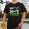 Good Seattle Seahawks We Did Not Care T-Shirt featuring bold graphics, perfect for fans showing team spirit.