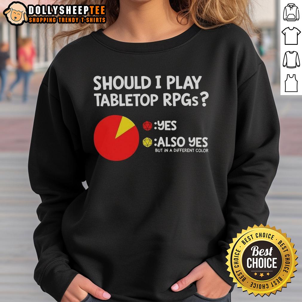 Good Should I Play Tabletop Rpgs Also Yes But In A Different Color Dungeons And Dragons Sweatshirt Colorful Dungeons and Dragons sweatshirt with 'Should I Play Tabletop RPGs? Yes!' design, perfect for RPG enthusiasts.