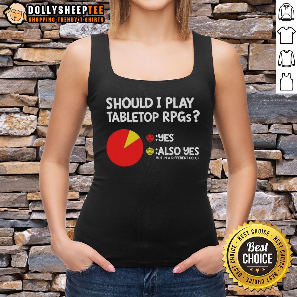 Good Should I Play Tabletop Rpgs Also Yes But In A Different Color Dungeons And Dragons Tank Top Colorful Dungeons and Dragons tank top with 'Should I Play Tabletop RPGs? Yes!' slogan in bold design.