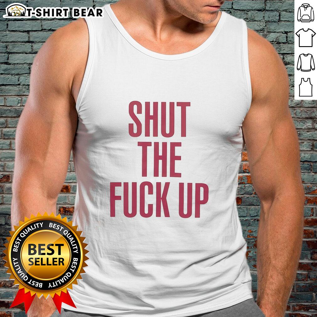 Good Shut The Fck Up Tank Top
