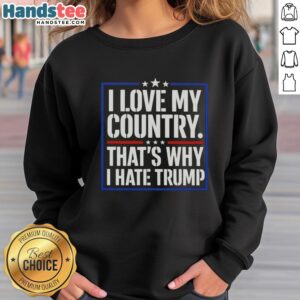 Alt Text: Pretty I Love My Country That's Why I Hate Trump quote sweatshirt in vibrant colors, showcasing a bold political statement.