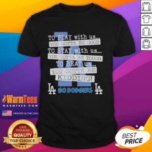 Nice Go Los Angeles Dodgers t-shirt featuring 'To Play With Us You Gotta Be Good' slogan, perfect for baseball fans.