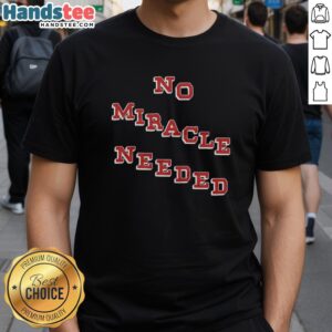 Premium No Miracle Needed T-Shirt featuring bold text design, perfect for casual wear and expressing confidence.