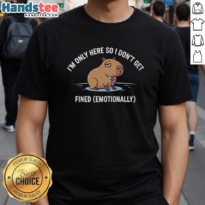 Alt Text: Funny I'M Only Here So I Don'T Get Fined Emotional T-Shirt, perfect for humor enthusiasts and casual wear lovers.