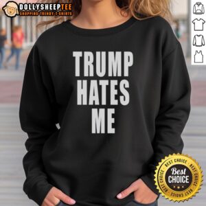 Awesome Trump Hates Me Sweatshirt featuring bold text design for political humor and statement fashion.
