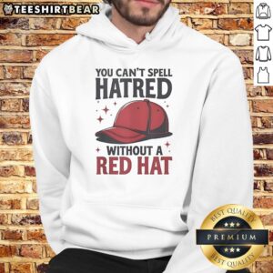 Funny hoodie featuring the phrase 'You Can't Spell Hatred Without A Red Hat' for humor and style.