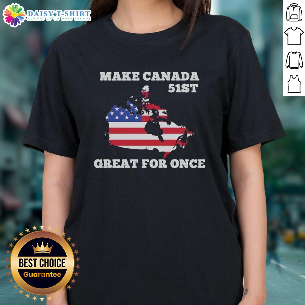 Hot Make Canada 51St Great For Once American Flag Ladies Tee Hot Make Canada 51st Great ladies tee featuring the American flag, perfect for patriotic celebrations and casual wear.