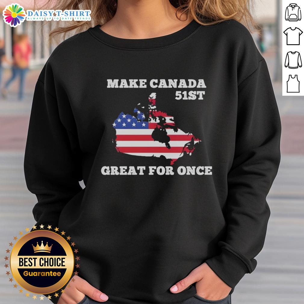Hot Make Canada 51St Great For Once American Flag Sweatshirt Hot Make Canada 51st Great sweatshirt featuring American flag design, perfect for patriotic celebrations.