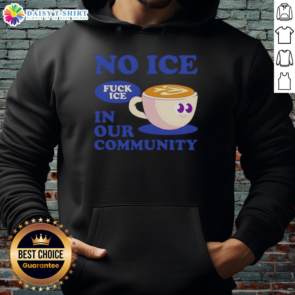 Hot No Ice Fuck Ice In Our Community Coffee Cup Hoodie