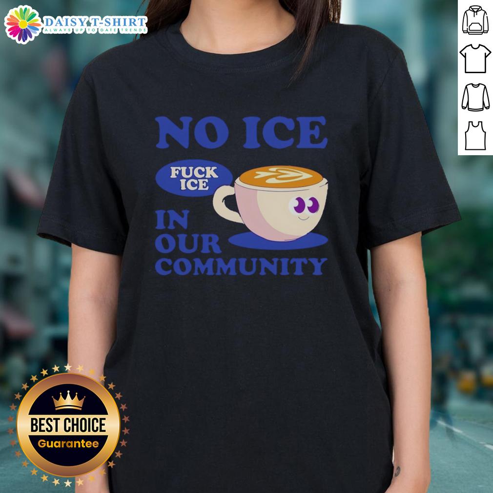 Hot No Ice Fuck Ice In Our Community Coffee Cup Ladies Tee