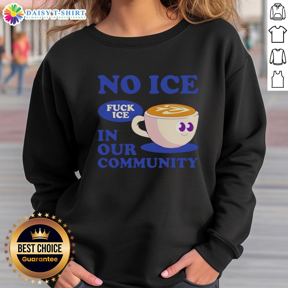 Hot No Ice Fuck Ice In Our Community Coffee Cup Sweatshirt