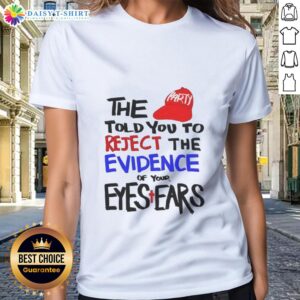 Awesome ladies tee featuring the phrase 'You Told Me To Reject The Evidence Of My Eyes & Ears' for a bold statement.