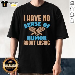 Official Tennis 'I Have No Sense Of Humor About Losing' T-Shirt featuring bold text, perfect for passionate tennis players.