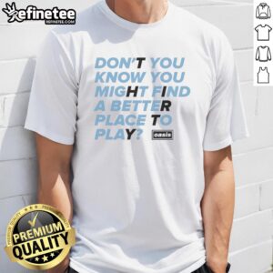 Alt Text: Awesome Oasis 'Don't You Know You Might Find A Better Place To Play' T-Shirt design featuring vibrant graphics.