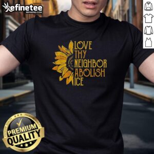 Pretty Love Thy Neighbor Abolish Ice Sunflower T-Shirt featuring vibrant sunflower design and bold text for activism.