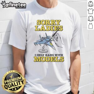 Good Sorry Ladies I Only Hang With Models T-Shirt featuring a trendy graphic design for fashion-forward individuals.