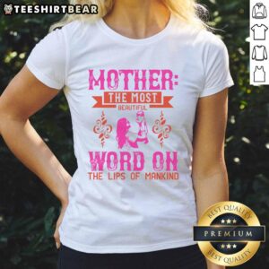 Good Mother: The Most Beautiful Word on the Lips of Mankind Ladies Tee, featuring a stylish design and heartfelt message.