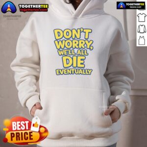 Alt Text: Awesome Don't Worry We Will All Die Eventually hoodie in black, featuring bold graphic text design.