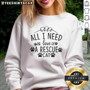 Alt Text: Awesome All I Need Is Love A Rescue Cat Sweatshirt featuring a cute cat graphic and cozy design for cat lovers.