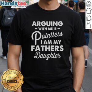 Nice Arguing With Me Is Pointless Fathers Daughter T-Shirt featuring bold text design for proud fathers and daughters.