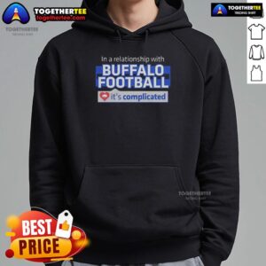 Alt Text: Awesome hoodie featuring 'In a relationship with Buffalo football, it's complicated' design, perfect for fans.