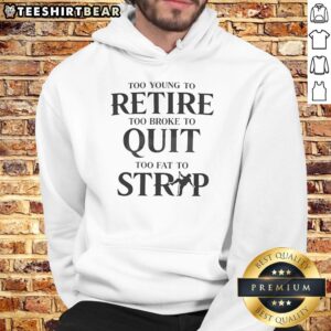 Official Too Young to Retire Too Broke to Quit Too Fat to Strap hoodie displayed on a model in a casual setting.
