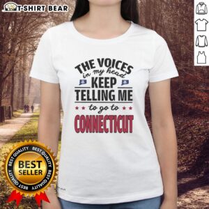 Official The Voices In My Head Keep Telling Me To Go To Connecticut Ladies Tee featuring a stylish design.