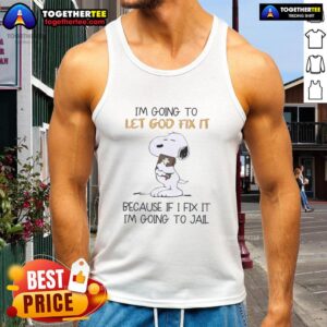 Tank top featuring Snoopy with the phrase 'I'm going to let God fix it, because if I fix it, I'm going to jail.'