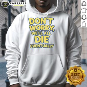 Funny 'Don't Worry We Will All Die Eventually' hoodie design featuring a humorous text graphic for casual wear.