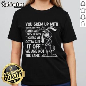 Premium You Grew Up With Bandaid I Grew Up Cut It Off Ladies Tee, showcasing a stylish graphic tee for women.