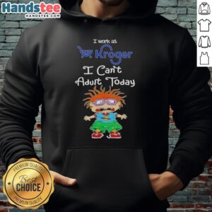 Nice Chuckie Finster hoodie featuring 'I Work At Kroger I Can't Adult Today' for fans of Rugrats and casual wear.