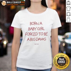 Alt Text: Nice Born A Baby Girl graphic on a Big Dawg ladies tee, showcasing a playful design perfect for casual wear.